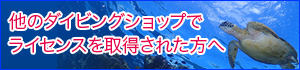 他のダイビングショップでライセンスを取得された方へ。